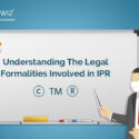 Understanding The Legal Formalities Involved in IPR